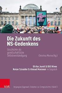 Die Zukunft des NS-Gedenkens: Geschichte als gesellschaftliche Selbstverständigung