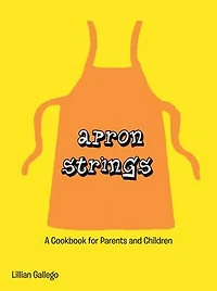 Apron Strings: A Cookbook For Parents And Children