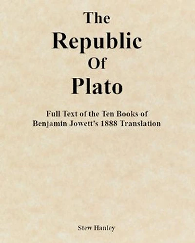 The Republic of Plato: Full Text of the Ten Books of Benjamin Jowett’s 1888 Translation