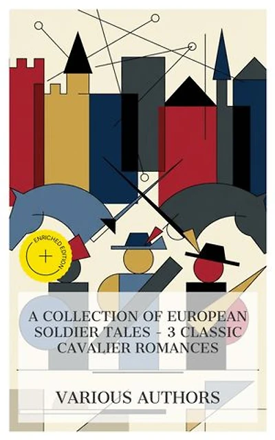 A Collection of European Soldier Tales – 3 Classic Cavalier Romances: Enriched edition. The Laughing Cavalier, The Fool Errant, The Exploits of Brigadier Gerard