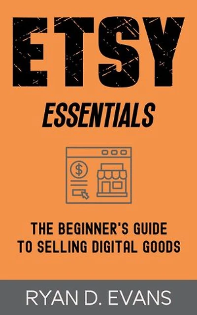 Etsy Essentials: The Beginner's Guide to Selling Digital Goods: Making Money on Etsy