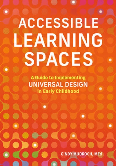 Accessible Learning Spaces: A Guide to Implementing Universal Design Early Childhood
