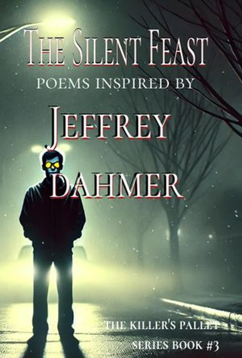 The Silent Feast : Poems Inspired by Jeffrey Dahmer: The Killer's Pallet, #3