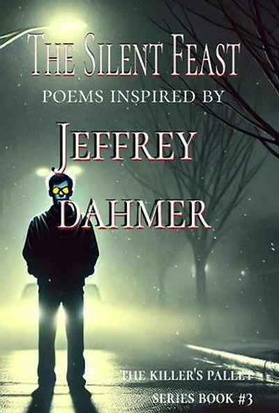 The Silent Feast : Poems Inspired by Jeffrey Dahmer: The Killer's Pallet, #3