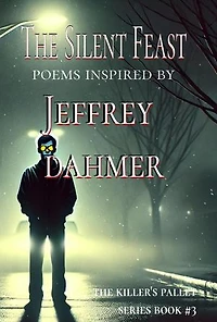 The Silent Feast : Poems Inspired by Jeffrey Dahmer: The Killer's Pallet, #3