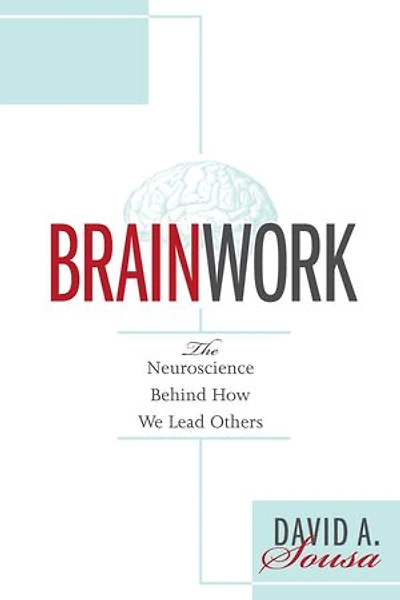 Brainwork: the Neuroscience Behind How We Lead Others (Understanding and Applying Neuroleadership, of Leadership)