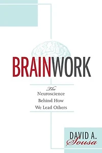 Brainwork: the Neuroscience Behind How We Lead Others (Understanding and Applying Neuroleadership, of Leadership)