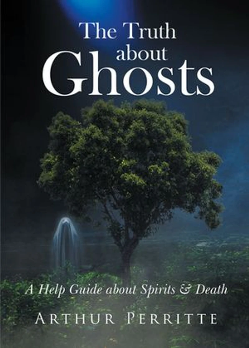 The Truth about Ghosts: A Help Guide Spirits and Death