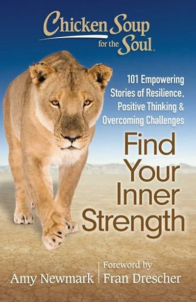 Chicken Soup for the Soul: Find Your Inner Strength: 101 Empowering Stories of Resilience, Positive Thinking, and Overcoming Challenges