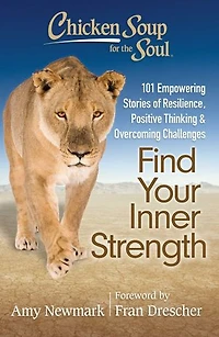 Chicken Soup for the Soul: Find Your Inner Strength: 101 Empowering Stories of Resilience, Positive Thinking, and Overcoming Challenges