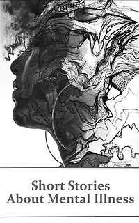 Short Stories About Mental Illness: A collection of stories about characters struggling with their mental health