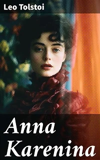 Anna Karenina: Zerrissen zwischen Liebe und Pflicht: Ein Meisterwerk der russischen Literatur