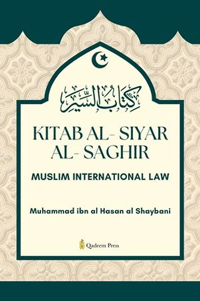 Kitab Al-Siyar Al-Saghir [The Shorter Book on Muslim International Law]