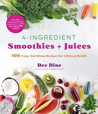 4INGREDIENT SMOOTHIES PLUS JUICES: 100 Easy, Nutritious Recipes for Lifelong Health