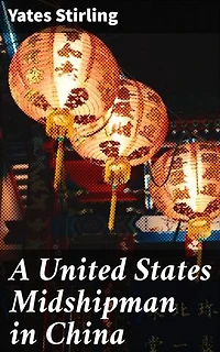 A United States Midshipman in China: Enriched edition. An American Midshipman's Journey Through Ancient China