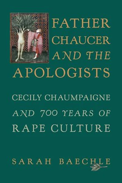 Father Chaucer and the Apologists: Cecily Chaumpaigne and 700 Years of Rape Culture