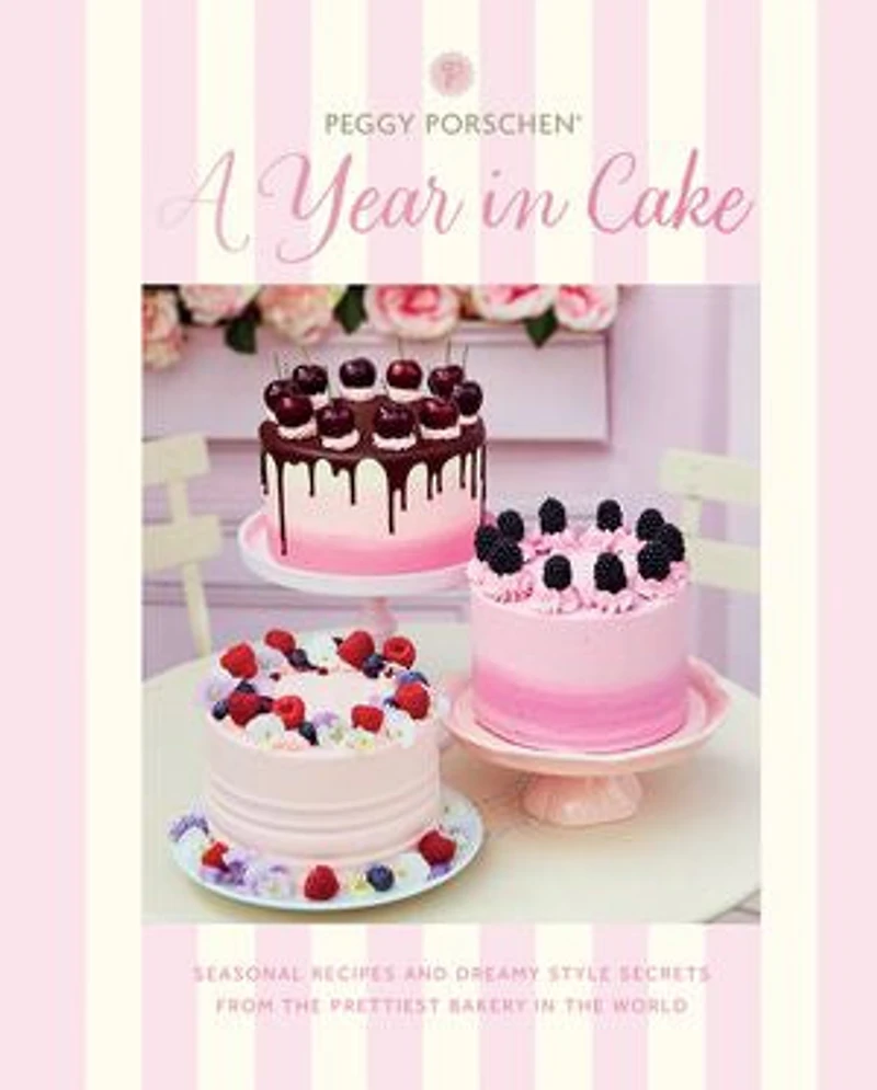 Peggy Porschen: A Year Cake: Seasonal recipes and dreamy style secrets from the prettiest bakery world