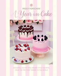 Peggy Porschen: A Year Cake: Seasonal recipes and dreamy style secrets from the prettiest bakery world