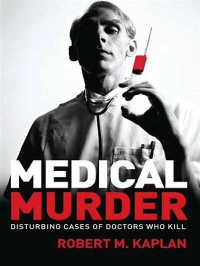 Medical Murder: Disturbing cases of doctors who kill
