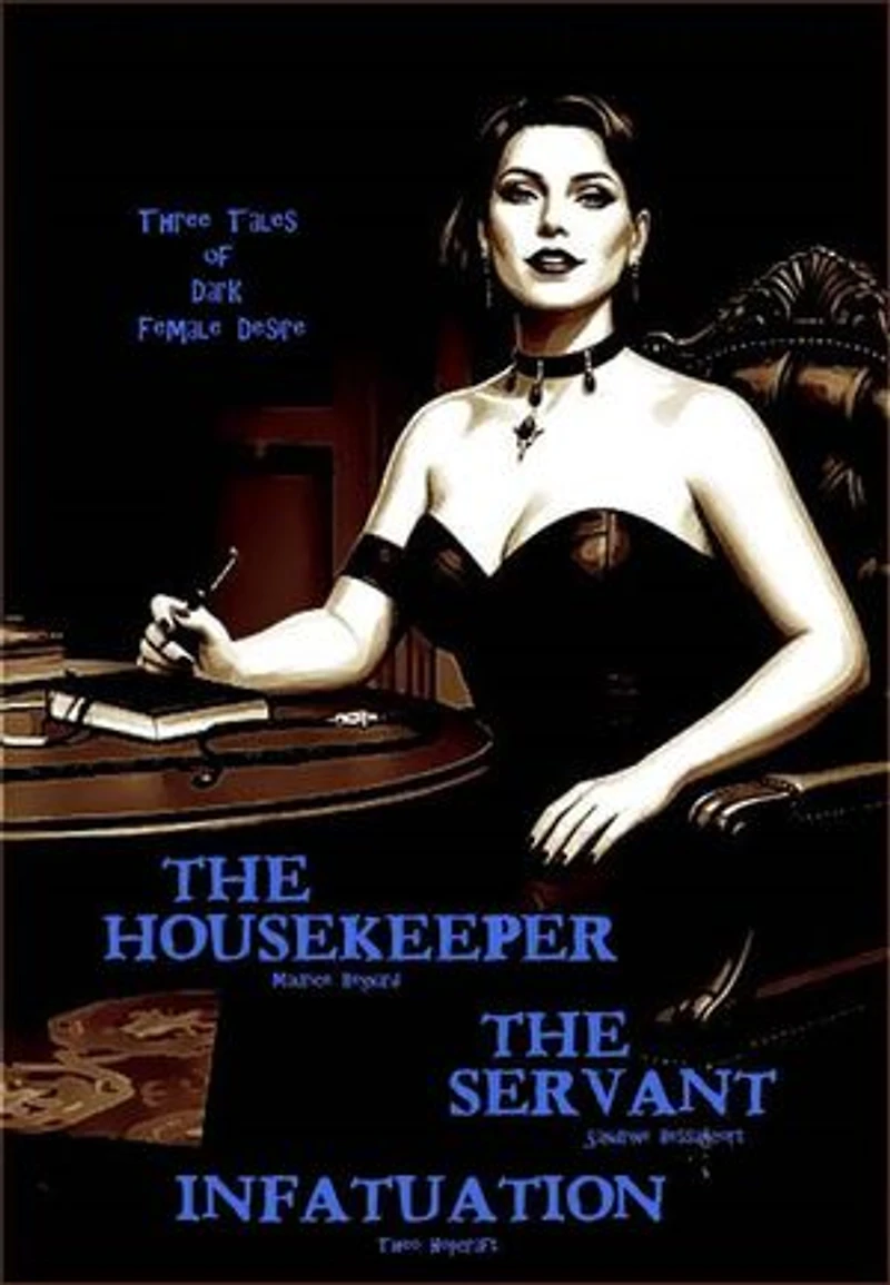 The Housekeeper - The Servant - Infatuation: Three Tales of Dark Female Desire