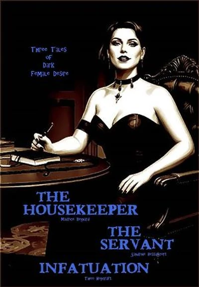 The Housekeeper - The Servant - Infatuation: Three Tales of Dark Female Desire
