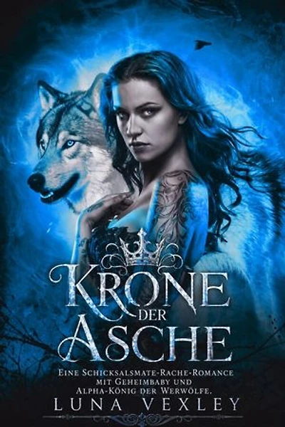 Krone der Asche: Eine Schicksalsmate-Rache-Romance mit Geheimbaby und Alpha-König der Werwölfe