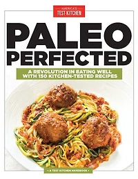 Paleo Perfected: A Revolution Eating Well with 150 Kitchen-Tested Recipes