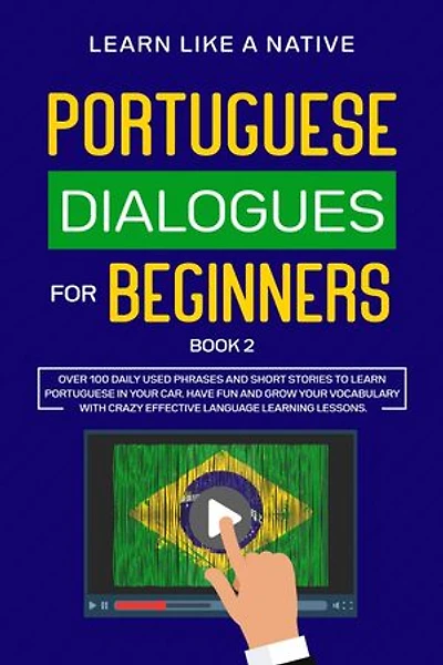 Portuguese Dialogues for Beginners Book 2: Over 100 Daily Used Phrases & Short Stories to Learn Portuguese in Your Car. Have Fun and Grow Your Vocabulary with Crazy Effective Language Learning Lessons: Brazilian Portuguese for Adults, #2
