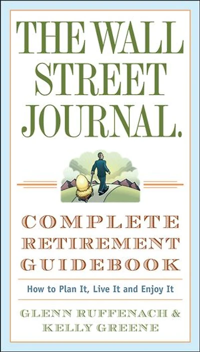 The Wall Street Journal. Complete Retirement Guidebook: How to Plan It, Live It and Enjoy
