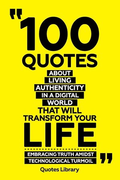 100 Quotes About Living Authentically In A Digital World That Will Transform Your Life
