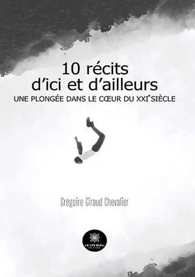 10 récits d’ici et d’ailleurs: Une plongée dans le cœur du XXIe siècle