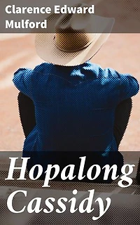 Hopalong Cassidy: Enriched edition. Riding through the Wild West: Adventure and Gunfighters with Hopalong Cassidy