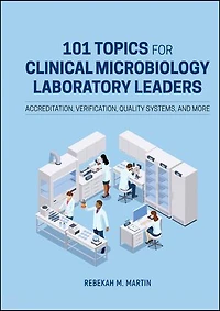101 Topics for Clinical Microbiology Laboratory Leaders: Accreditation, Verification, Quality Systems, and More