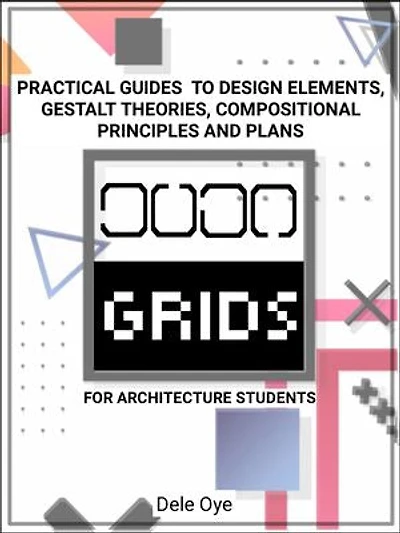 DOJO GRIDS: PRACTICAL GUIDES TO DESIGN ELEMENTS, GESTALT THEORIES, COMPOSITIONAL PRINCIPLES AND PLANS: For Architecture Students