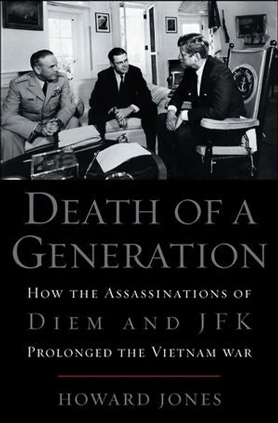 Death of a Generation: How the Assassinations Diem and JFK Prolonged Vietnam War
