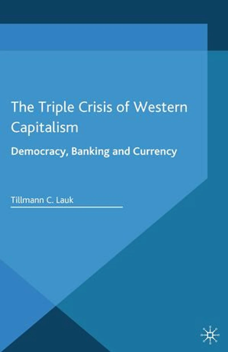 The Triple Crisis of Western Capitalism: Democracy, Banking, and Currency