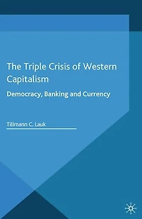 The Triple Crisis of Western Capitalism: Democracy, Banking, and Currency