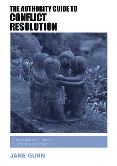 The Authority Guide to Conflict Resolution: A revolutionary approach effective collaboration