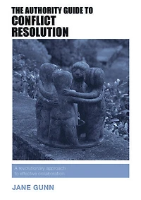 The Authority Guide to Conflict Resolution: A revolutionary approach effective collaboration