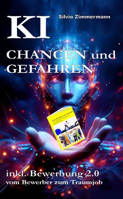 KI - Chancen und Gefahren: inkl. Bewerbung 2.0, vom Bewerber zum Traumjob