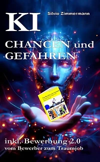 KI - Chancen und Gefahren: inkl. Bewerbung 2.0, vom Bewerber zum Traumjob