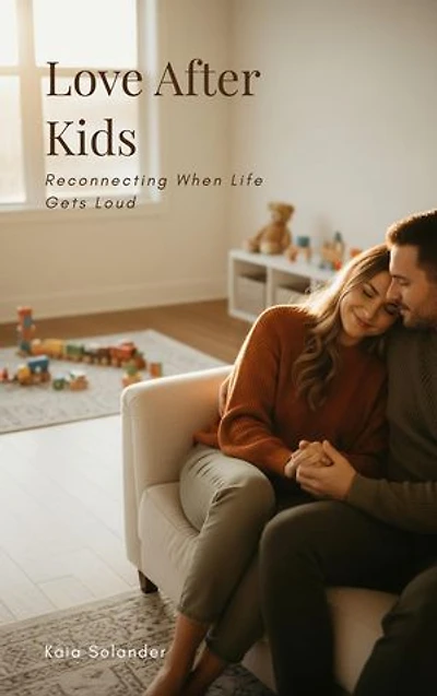 Love After Kids: Reconnecting When Life Gets Loud