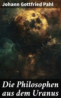 Die Philosophen aus dem Uranus: Eine Reise in die Tiefen des Universums: Ein literarisches Meisterwerk voller philosophischer Gedanken und faszinierender Charaktere