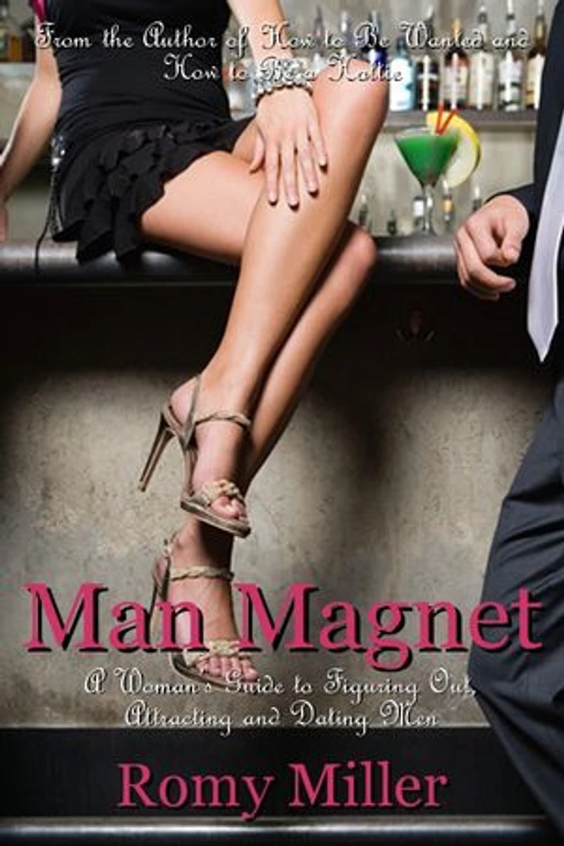 Man Magnet: A Woman's Guide to Figuring Out, Attracting and Dating Men