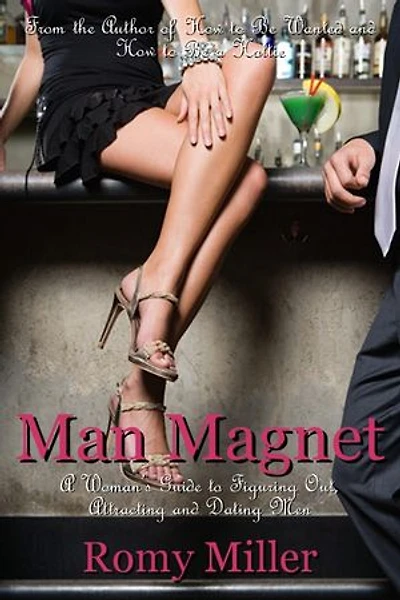 Man Magnet: A Woman's Guide to Figuring Out, Attracting and Dating Men