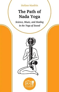 The Path of Nada Yoga: Science, Music, and Healing in the Yoga of Sound