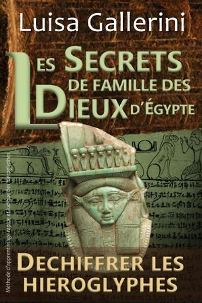 Les Secrets de famille des dieux d'Egypte: Méthode d'apprentissage rapide et ludique des hiéroglyphes