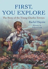 First, You Explore: The Story of Young Charles Townes