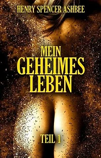 Mein geheimes Leben. Teil 1: Die echten Memoiren eines viktorianischen Gentleman