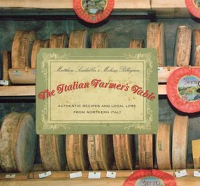 Italian Farmer's Table: Authentic Recipes and Local Lore from Northern Italy